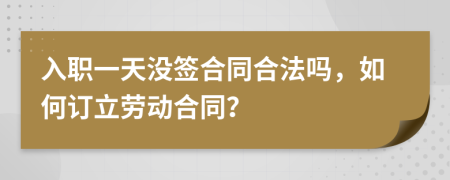 入职一天没签合同合法吗，如何订立劳动合同？