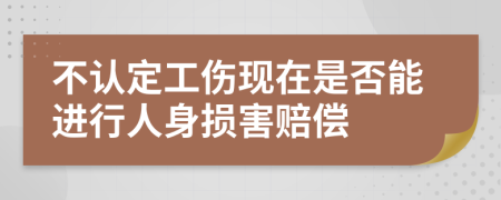 不认定工伤现在是否能进行人身损害赔偿