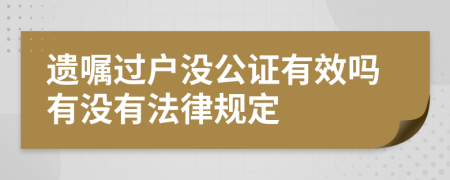 遗嘱过户没公证有效吗有没有法律规定