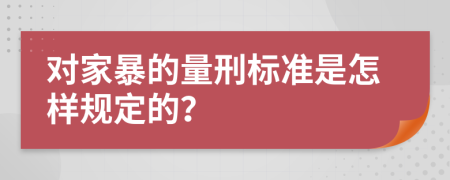 对家暴的量刑标准是怎样规定的？