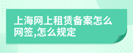 上海网上租赁备案怎么网签,怎么规定