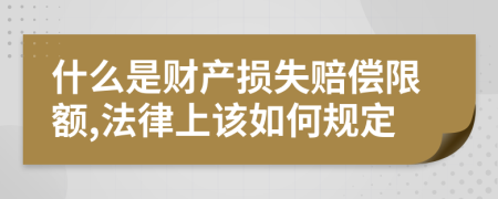 什么是财产损失赔偿限额,法律上该如何规定