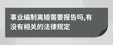 事业编制离婚需要报告吗,有没有相关的法律规定