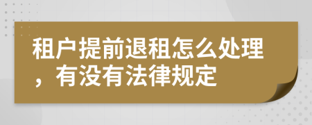 租户提前退租怎么处理，有没有法律规定