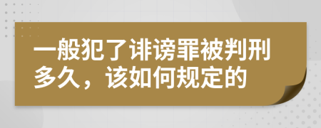 一般犯了诽谤罪被判刑多久，该如何规定的