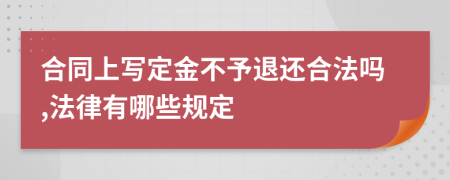 合同上写定金不予退还合法吗,法律有哪些规定