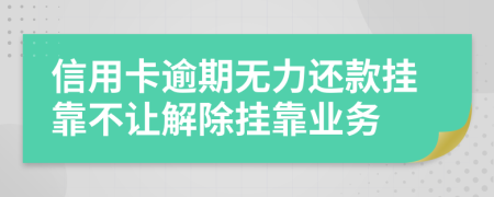 信用卡逾期无力还款挂靠不让解除挂靠业务