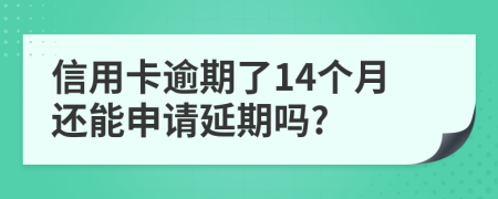 信用卡逾期了14个月还能申请延期吗?