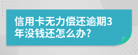 信用卡无力偿还逾期3年没钱还怎么办?