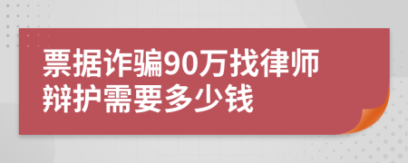 票据诈骗90万找律师辩护需要多少钱