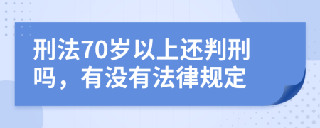 刑法70岁以上还判刑吗，有没有法律规定