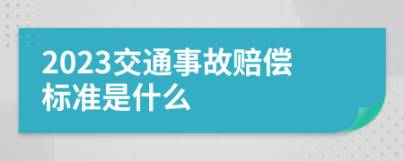 2023交通事故赔偿标准是什么