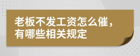 老板不发工资怎么催，有哪些相关规定
