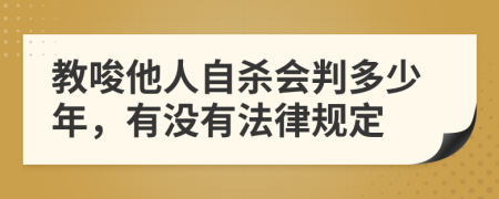 教唆他人自杀会判多少年，有没有法律规定