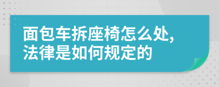 面包车拆座椅怎么处,法律是如何规定的