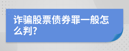 诈骗股票债券罪一般怎么判?