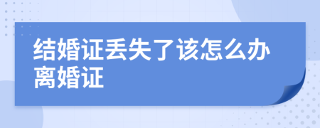 结婚证丢失了该怎么办离婚证