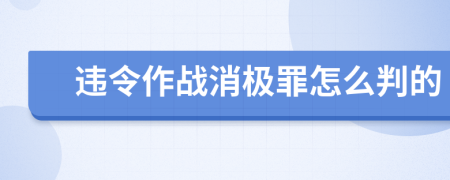 违令作战消极罪怎么判的