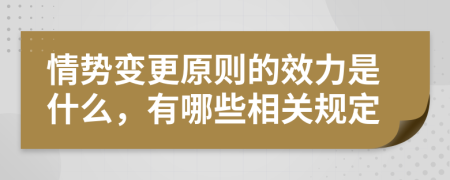 情势变更原则的效力是什么，有哪些相关规定