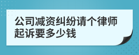 公司减资纠纷请个律师起诉要多少钱