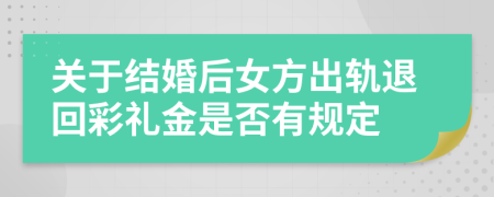 关于结婚后女方出轨退回彩礼金是否有规定