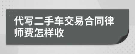 代写二手车交易合同律师费怎样收