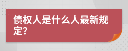 债权人是什么人最新规定？