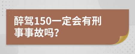 醉驾150一定会有刑事事故吗？