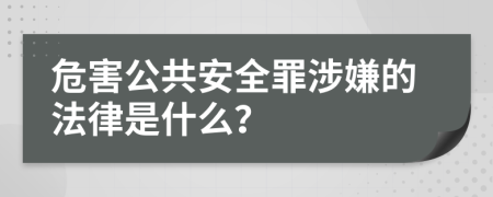 危害公共安全罪涉嫌的法律是什么？