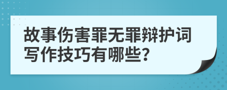 故事伤害罪无罪辩护词写作技巧有哪些？