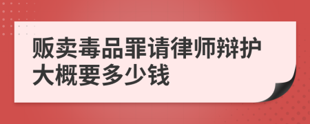 贩卖毒品罪请律师辩护大概要多少钱