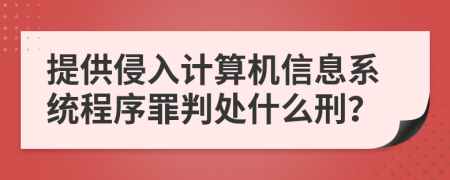 提供侵入计算机信息系统程序罪判处什么刑？