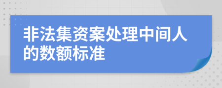 非法集资案处理中间人的数额标准