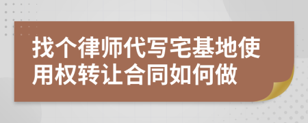 找个律师代写宅基地使用权转让合同如何做