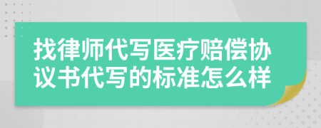 找律师代写医疗赔偿协议书代写的标准怎么样