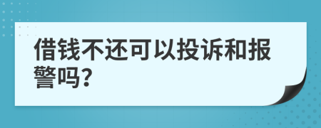 借钱不还可以投诉和报警吗？