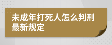 未成年打死人怎么判刑最新规定