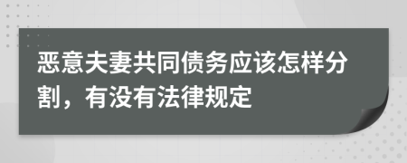 恶意夫妻共同债务应该怎样分割，有没有法律规定