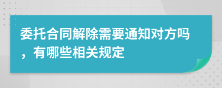 委托合同解除需要通知对方吗，有哪些相关规定