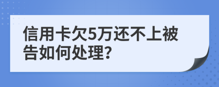 信用卡欠5万还不上被告如何处理？