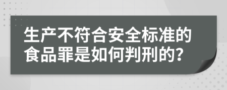 生产不符合安全标准的食品罪是如何判刑的？
