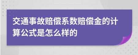 交通事故赔偿系数赔偿金的计算公式是怎么样的