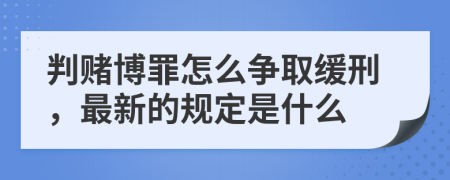 判赌博罪怎么争取缓刑，最新的规定是什么