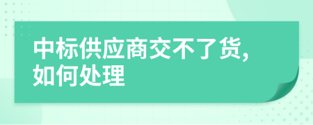 中标供应商交不了货,如何处理