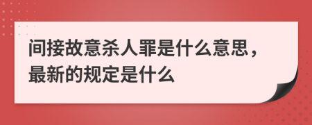 间接故意杀人罪是什么意思，最新的规定是什么