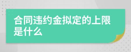 合同违约金拟定的上限是什么