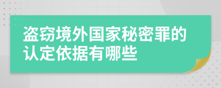 盗窃境外国家秘密罪的认定依据有哪些