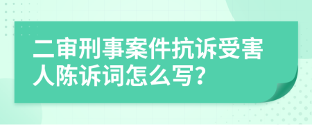 二审刑事案件抗诉受害人陈诉词怎么写？