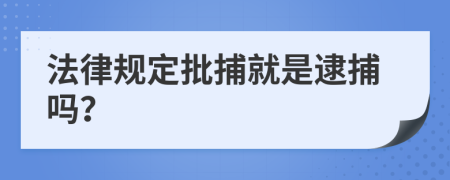 法律规定批捕就是逮捕吗？