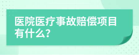 医院医疗事故赔偿项目有什么？